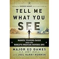Tell Me What You See: Remote Viewing Cases from the World's Premier.